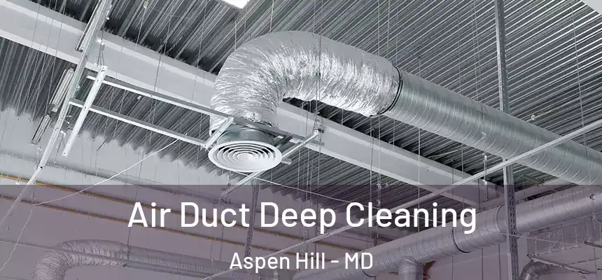  Air Duct Deep Cleaning Aspen Hill - MD