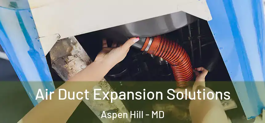  Air Duct Expansion Solutions Aspen Hill - MD