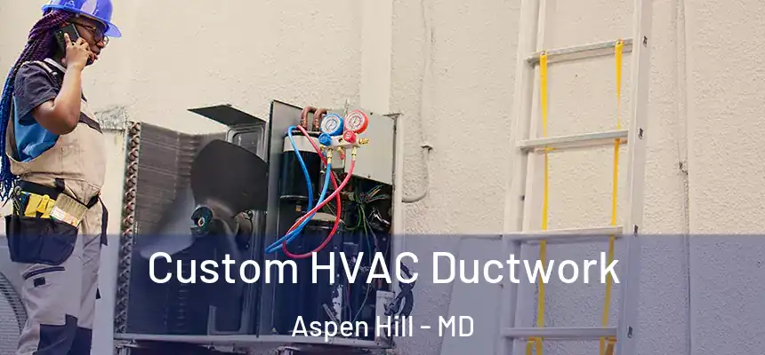  Custom HVAC Ductwork Aspen Hill - MD