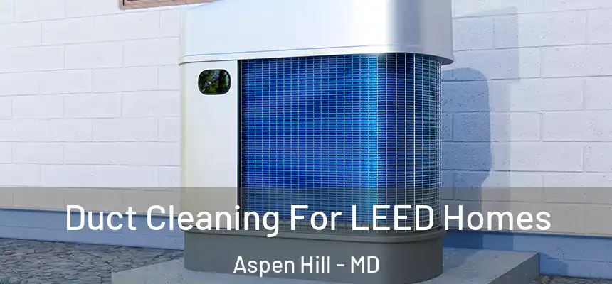  Duct Cleaning For LEED Homes Aspen Hill - MD