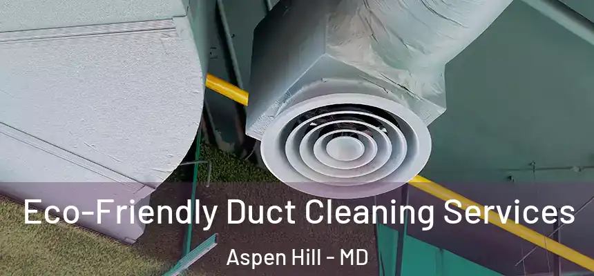  Eco-Friendly Duct Cleaning Services Aspen Hill - MD