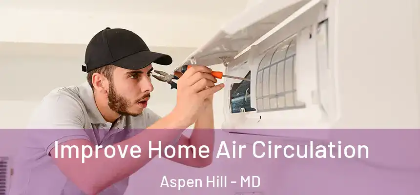  Improve Home Air Circulation Aspen Hill - MD