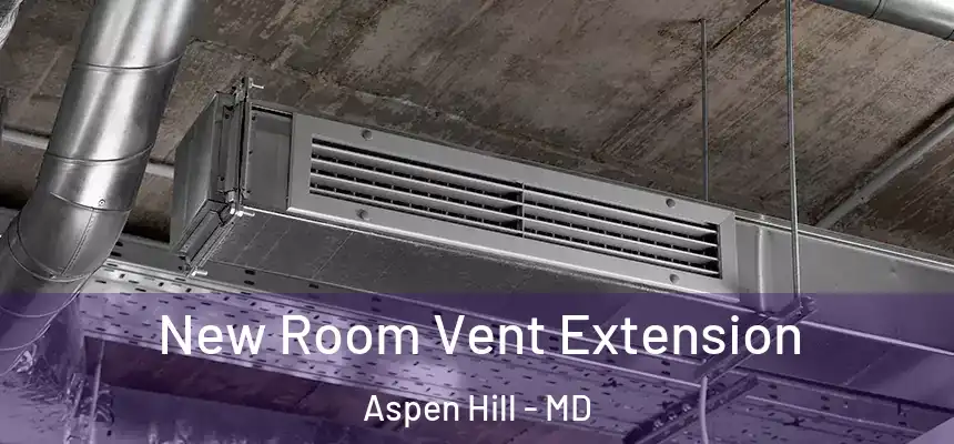  New Room Vent Extension Aspen Hill - MD