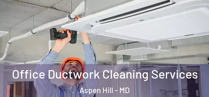  Office Ductwork Cleaning Services Aspen Hill - MD