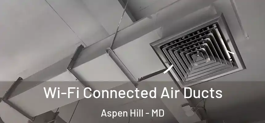  Wi-Fi Connected Air Ducts Aspen Hill - MD